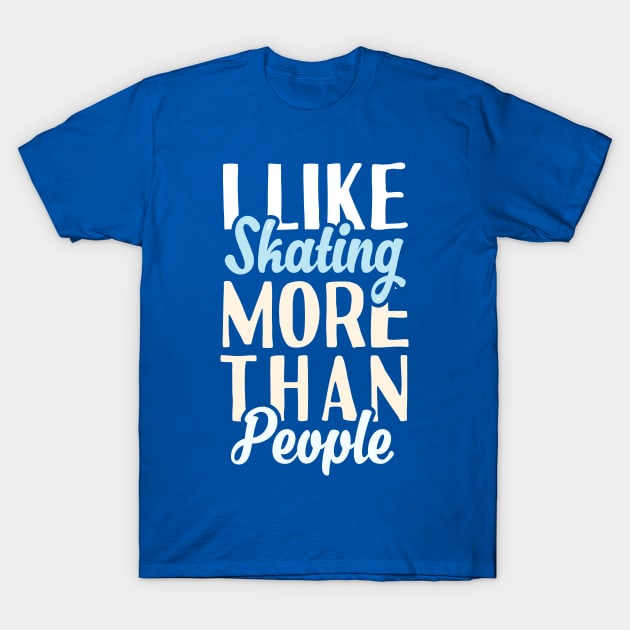 I Like Skating More Than People T-Shirt by Tesszero